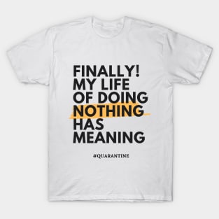 Finally! My life of doing nothing has meaning T-Shirt